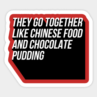 They Go Together Like Chinese Food and Chocolate Pudding Sticker